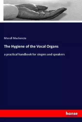 The Hygiene of the Vocal Organs a practical handbook for singers and speake 6498