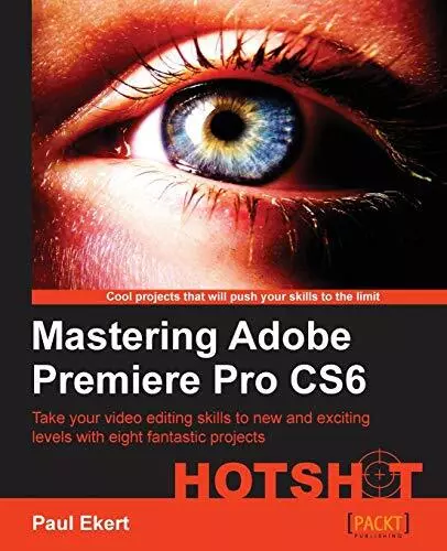 Mastering Adobe Premiere Pro CS6 Hotshot, Ekert, Paul