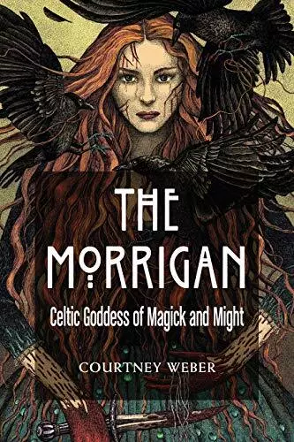The Morrigan: Celtic Goddess of Magi..., Courtney Weber