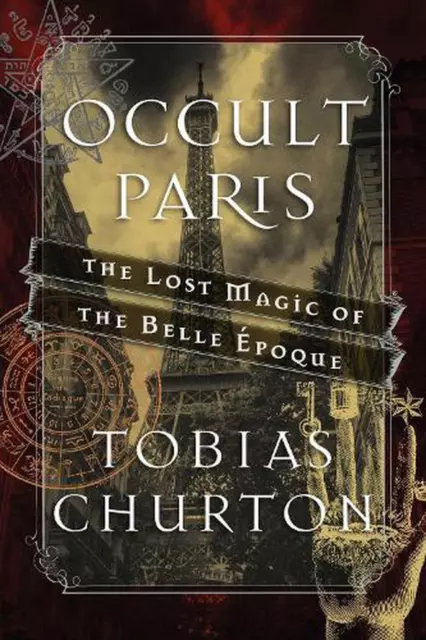 Occult Paris: The Lost Magic of the Belle Epoque by Tobias Churton (English) Har