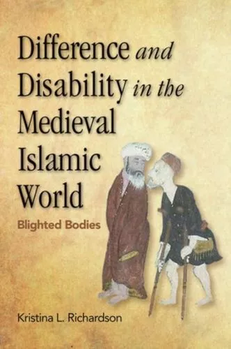 Difference And Disability In The Medieval Islamic World Fc Richardson Kristina