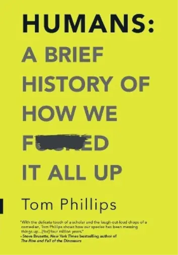 Tom Phillips Humans: A Brief History of How We F*cked It All Up (Poche)