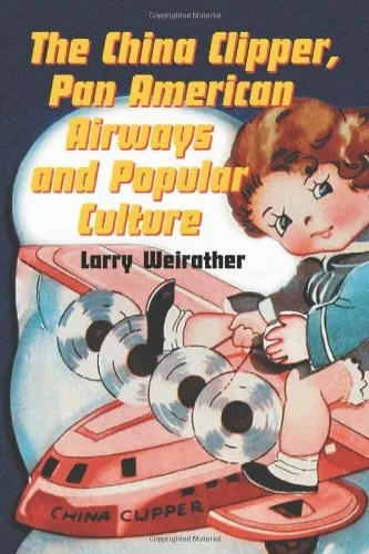 China Clipper, Pan American Airways And Popular Culture by Larry Weirather