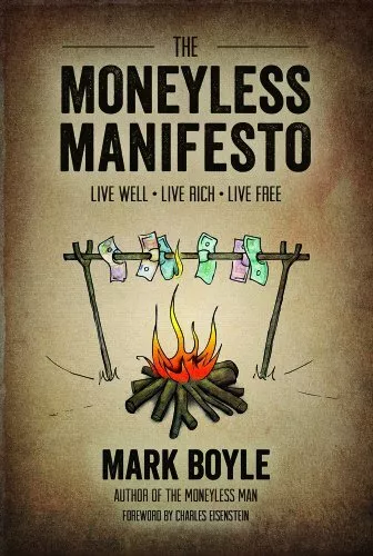 The Moneyless Manifesto: Live Well. Live Rich. Live Free. by Mark Boyle Book The