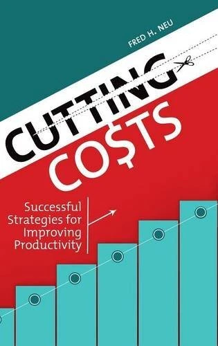 CUTTING COSTS: SUCCESSFUL STRATEGIES FOR IMPROVING By Fred H. Neu - Hardcover