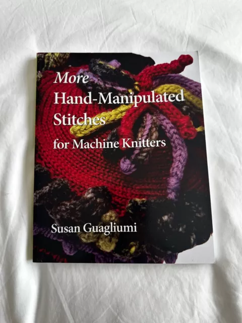 More Hand Manipulated Stitches for Machine Knitters By Susan Guagliumi