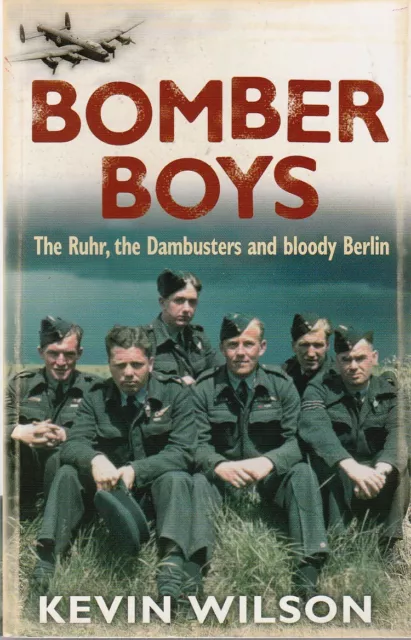 BOMBER BOYS - Kevin Wilson - The Ruhr, The Dambusters & Bloody Berlin - PB 2006