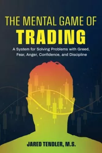 The Mental Game of Trading : A System for Solving Problems with Greed, Fear,...