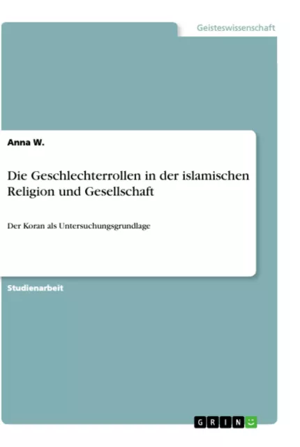 Die Geschlechterrollen in der islamischen Religion und Gesellschaft | Anna W.