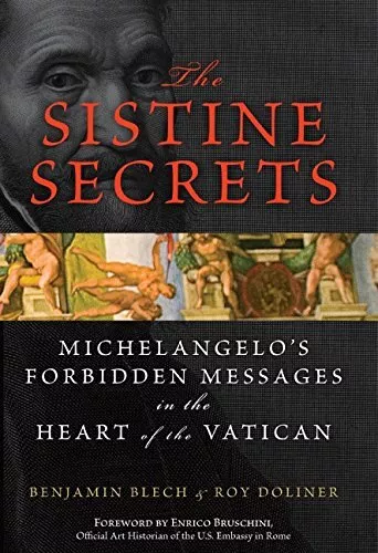 The Sistine Secrets: Michelangelo'S Forbidden Messages In The Heart Of The Vatic