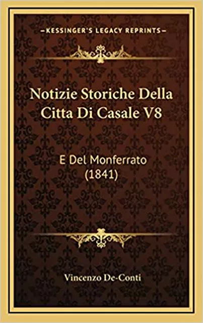 Notizie Storiche Della Citta Di Casale V8: E Del Monferrato (1841) (Italian E...