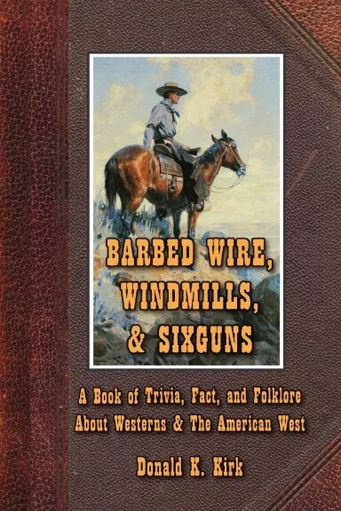 Barbed Wire, Windmills & Sixguns: A Book of Trivia, Fact, and Fol