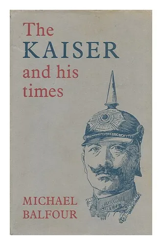 BALFOUR, MICHAEL The Kaiser and His Times 1964 First Edition Hardcover