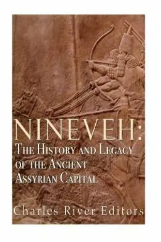 Nineveh : The History and Legacy of the Ancient Assyrian Capital, Paperback b...