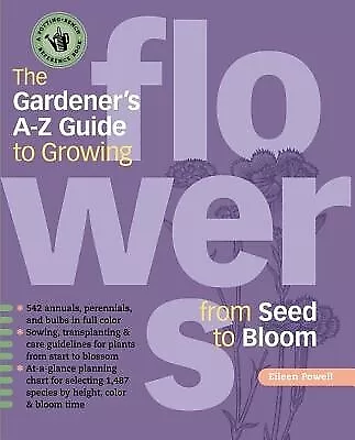 The Gardener's A-Z Guide to Growing Flowers from Seed to Bloom Powell, Eileen