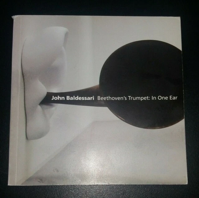JOHN BALDESSARI BEETHOVEN'S TRUMPET IN ONE EAR & OUT THE SAME EAR art catalog JOHN BALDESSARI BEETHOVEN'S TRUMPET IN ONE EAR & OUT THE SAME EAR art catalog