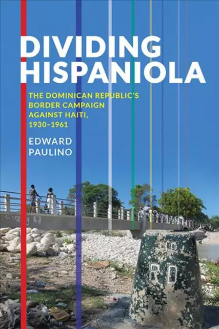 Dividing Hispaniola: The Dominican Republic's Border Campaign against Haiti, 193