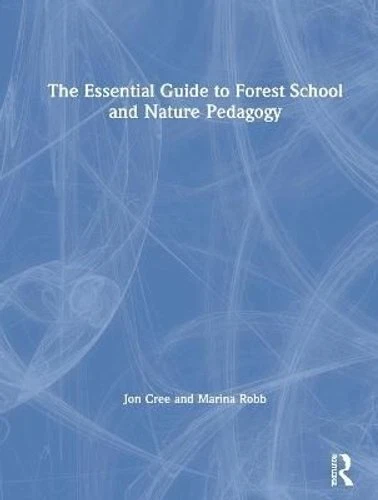ESSENTIAL GUIDE TO Forest School and Nature Pedagogy by Jon Cree ...