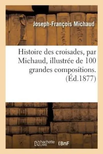 Histoire Des Croisades, Illustr?E De 100 Grandes Compositions