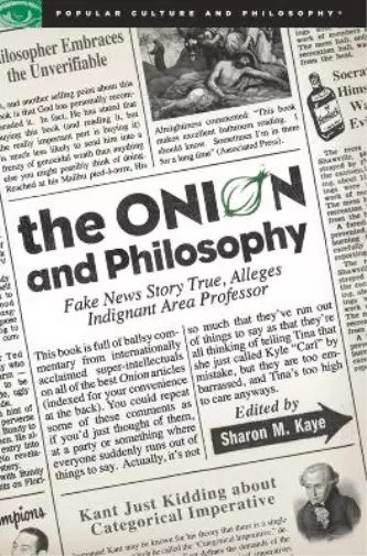 Sharon M Kaye The Onion and Philosophy (Poche) Popular Culture and Philosophy
