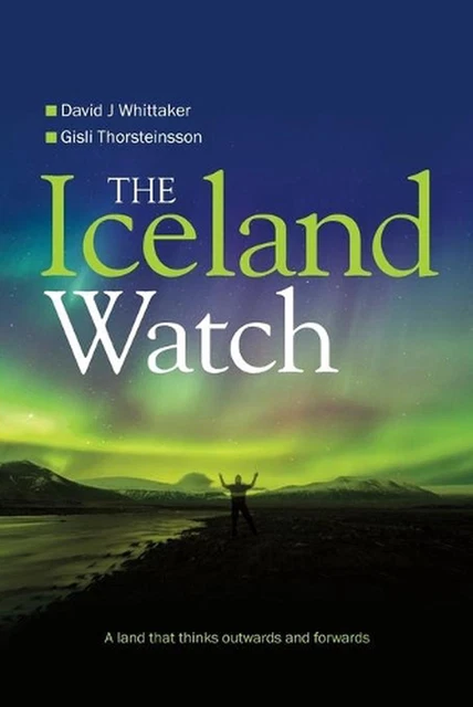 The Iceland Watch: A Land That Thinks Outwards and Forwards by David Whittaker (