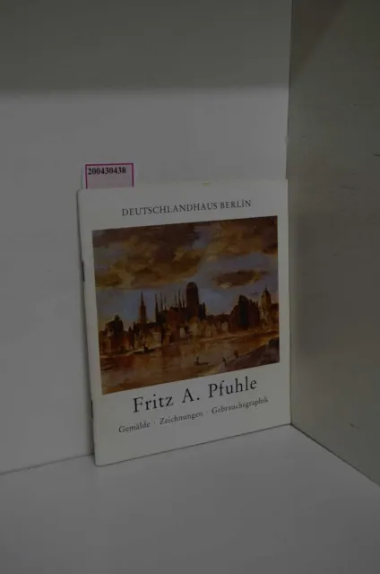 Fritz A. Pfuhle 1878 - 1969. Gemälde, Zeichnungen, Gebrauchsgraphik ; Deutschlan