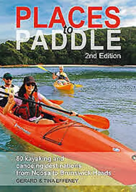 Places to Paddle 2nd Edition 60 South-East Queensland Canoeing & Kayaking Places