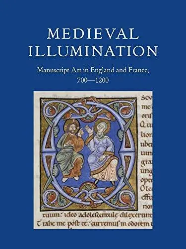 Medieval Illumination: Manuscript Art in England and France 7001200