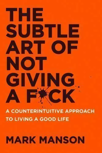 The Subtle Art of Not Giving a F*ck : A Counterintuitive Approach to Living a...