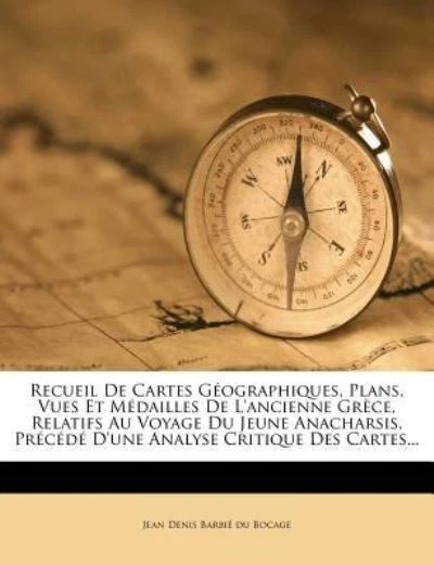 Recueil de Cartes Geographiques, Plans, Vues Et M Dailles de L`Ancienne Gr Ce, R
