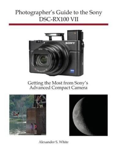 PHOTOGRAPHERS GUIDE TO the Sony DSC-RX100 VII: Getting the Most fro