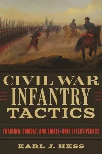 Civil War Infantry Tactics Training, Combat, and Small-Unit Eff... 9780807179581