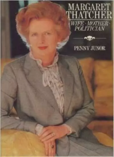 Margaret Thatcher: Wife, Mother, Politician-Penny Junor