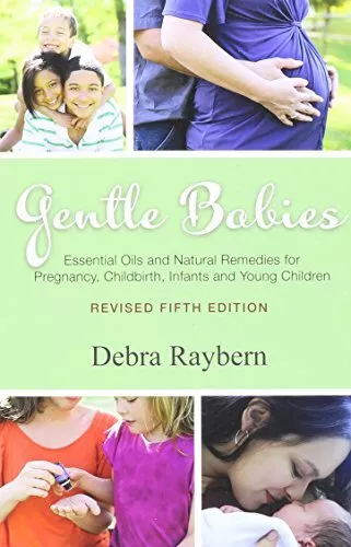 Gentle Babies Essential Oils and Natural Remedies for Pregna... by Debra Raybern
