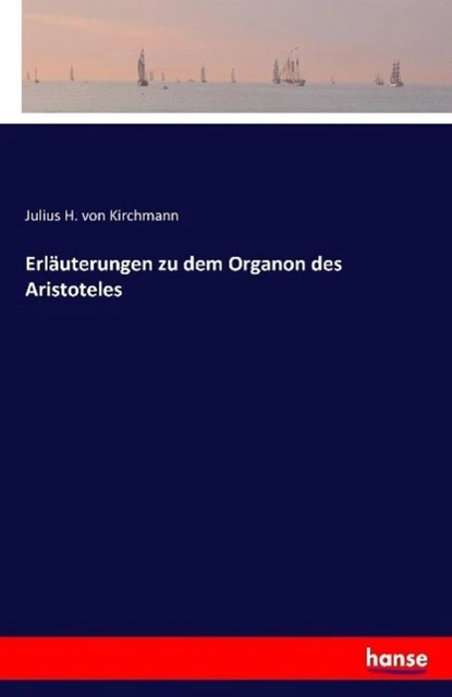 ERLÄUTERUNGEN ZU DEM Organon des Aristoteles Julius H. Von Kirchmann