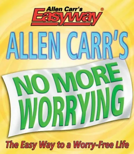Allen Carrs No More Worrying: The Easy Way by Carr, Allen 0572031858