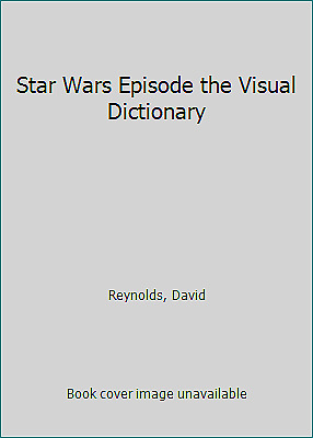 Star Wars Episode the Visual Dictionary by Reynolds, David