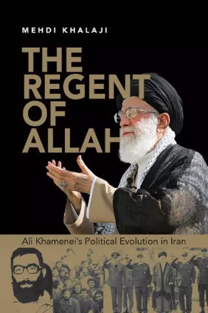 The Regent of Allah: Ali Khamenei's Political Evolution in Iran by Mehdi Khalaji