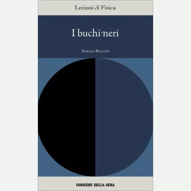 Lezioni di Fisica - Corriere della Sera n° 4 Tomaso Belloni, I buchi neri