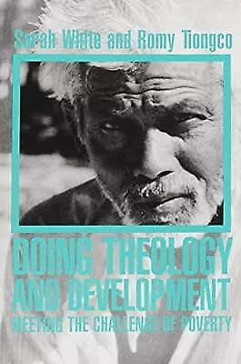 Doing Theology and Development: Meeting the Challenge of Poverty, White, Sarah &