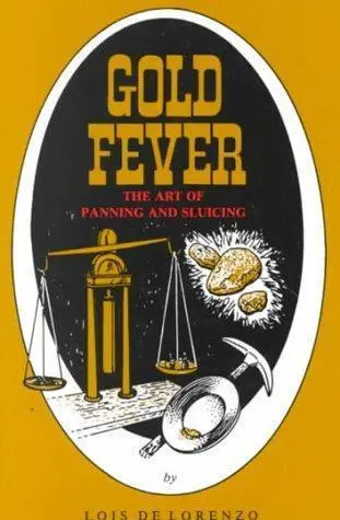 Gold Fever: the Art of Panning and Sluicing by Lois De Lorenzo