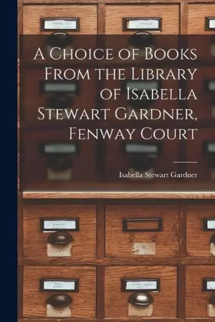 A Choice of Books From the Library of Isabella Stewart Gardner, Fenway Court by