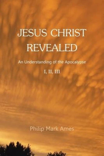 JESUS CHRIST REVEALED: An Understanding of the Apocalypse I, II, III ...