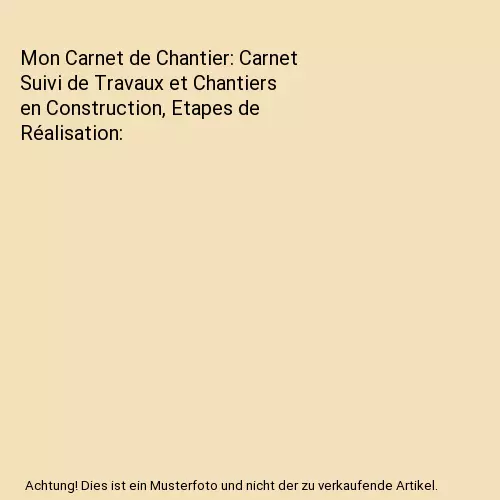 Mon Carnet de Chantier: Carnet Suivi de Travaux et Chantiers en Construction, Et