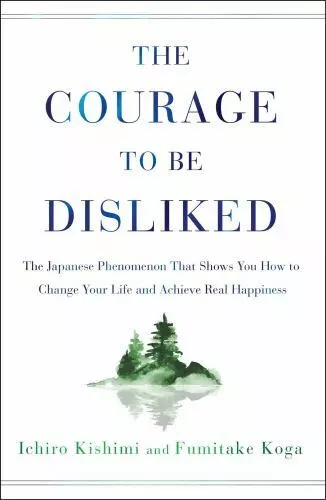 The Courage to Be Disliked: The Japanese Phenomenon That Shows You How to Change