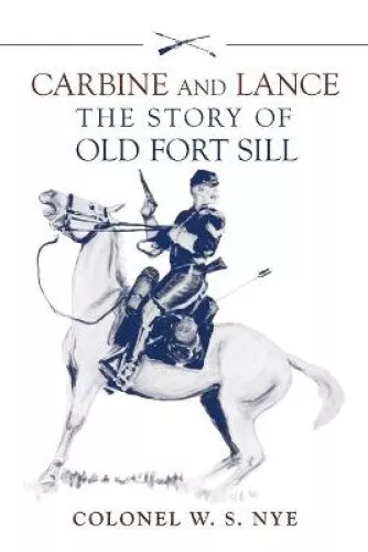 Carbine and Lance: The Story of Old Fort Sill by Wilbur Sturtevant Nye