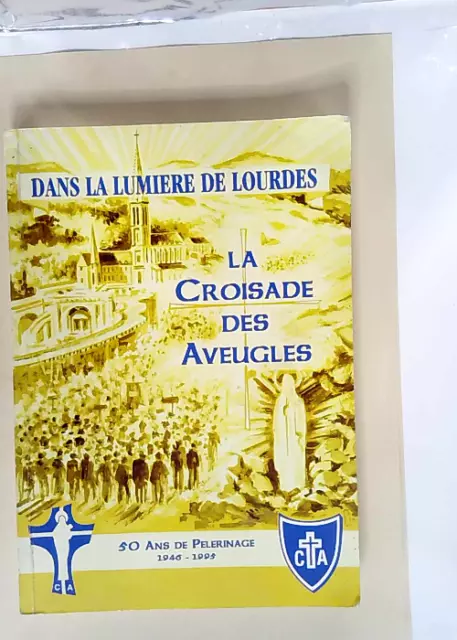 La croisade des aveugles. Dans la lumière de Lourdes 50 ans de pélerinages 1946-