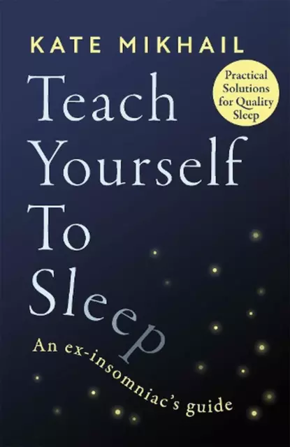 Teach Yourself to Sleep: An ex-insomniac's guide by Kate Mikhail (English) Paper