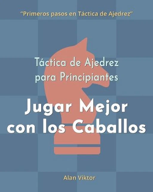 Tactica De Ajedrez Para Principiantes, Jugar Mejor Con Los Caballos: 500 problem