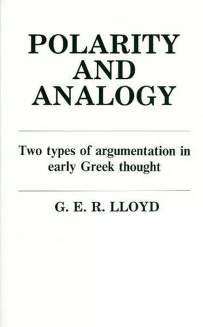 Polarity and Analogy: Two Types of Argumentation in Early Greek Thought by G.E.R